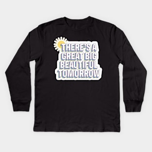 There's A Great Big Beautiful Tomorrow Kids Long Sleeve T-Shirt